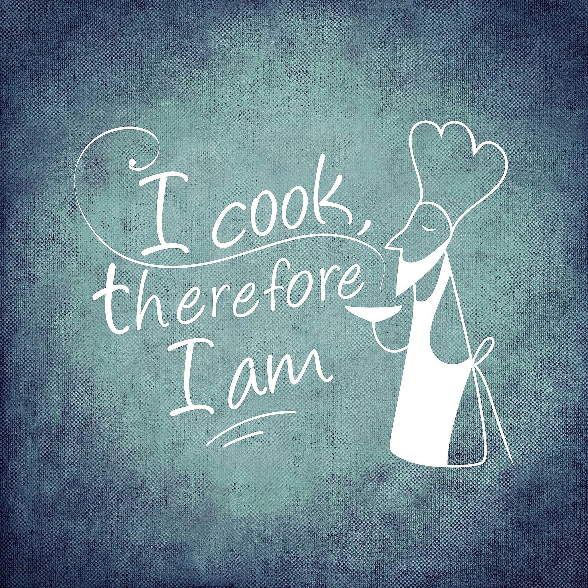I cook, therefore I am!